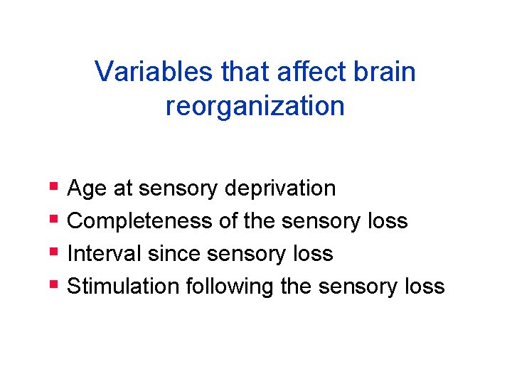 Variables that affect brain reorganization § Age at sensory deprivation § Completeness of the
