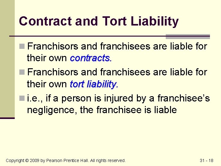 Contract and Tort Liability n Franchisors and franchisees are liable for their own contracts.
