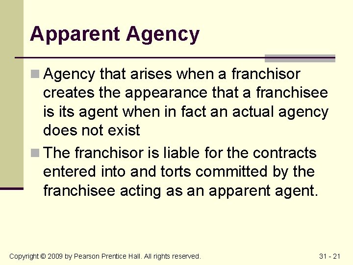 Apparent Agency n Agency that arises when a franchisor creates the appearance that a