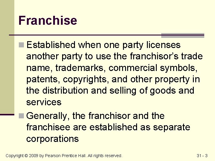 Franchise n Established when one party licenses another party to use the franchisor’s trade