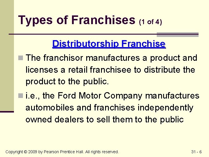 Types of Franchises (1 of 4) Distributorship Franchise n The franchisor manufactures a product