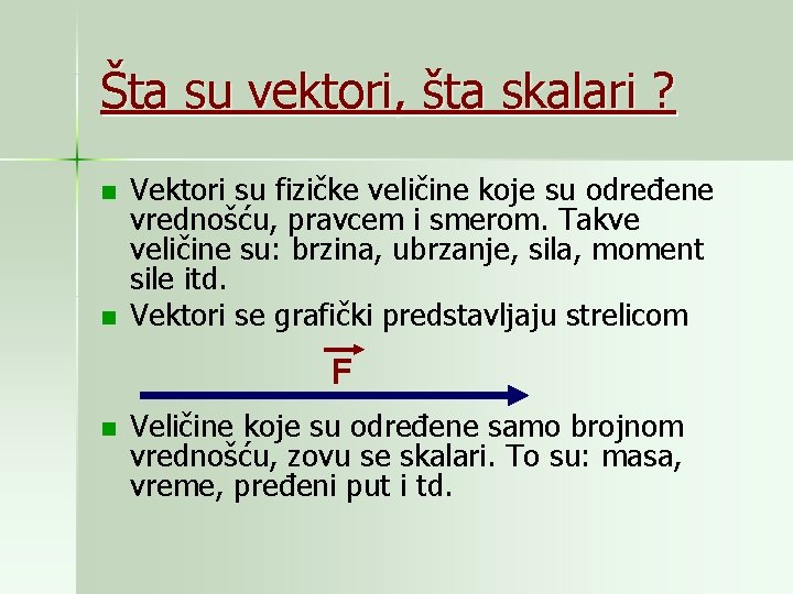 Šta su vektori, šta skalari ? n n Vektori su fizičke veličine koje su