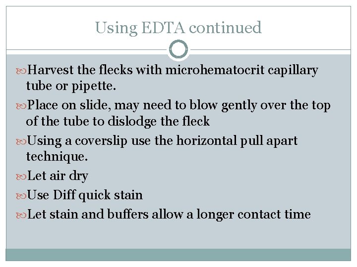 Using EDTA continued Harvest the flecks with microhematocrit capillary tube or pipette. Place on