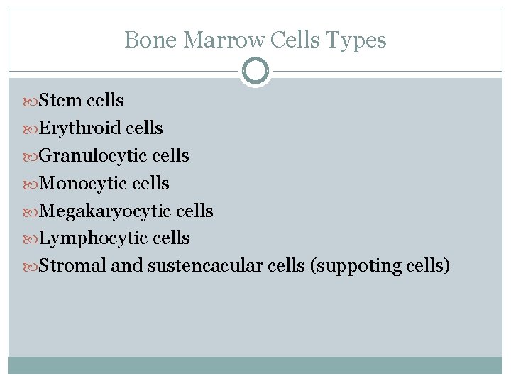 Bone Marrow Cells Types Stem cells Erythroid cells Granulocytic cells Monocytic cells Megakaryocytic cells