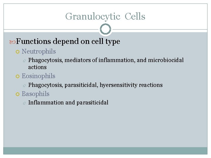 Granulocytic Cells Functions depend on cell type Neutrophils Eosinophils Phagocytosis, mediators of inflammation, and