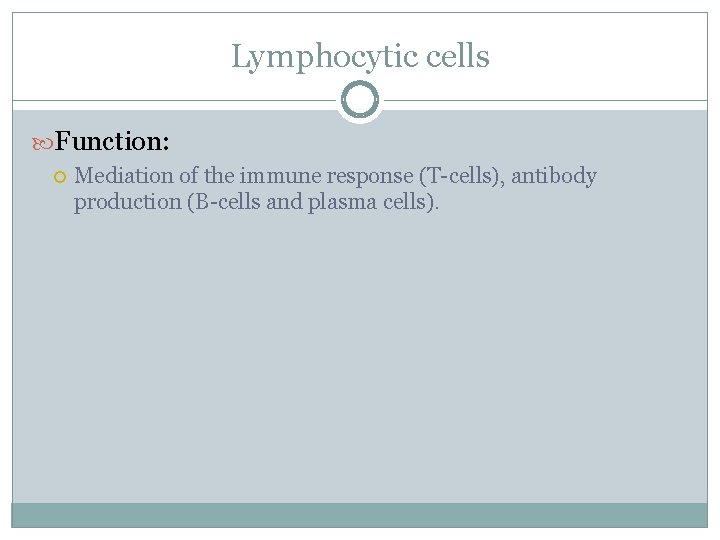 Lymphocytic cells Function: Mediation of the immune response (T-cells), antibody production (B-cells and plasma
