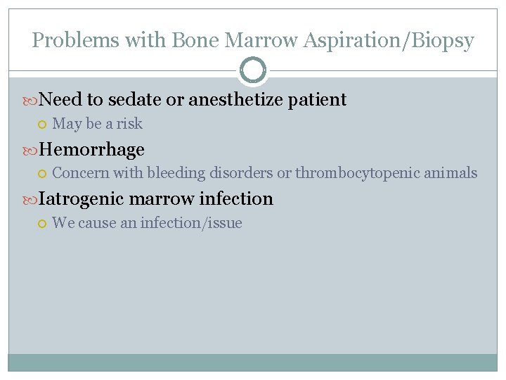 Problems with Bone Marrow Aspiration/Biopsy Need to sedate or anesthetize patient May be a