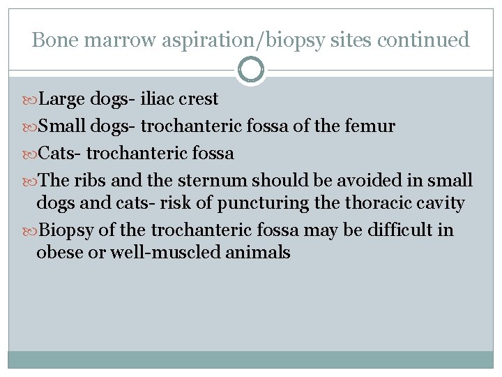 Bone marrow aspiration/biopsy sites continued Large dogs- iliac crest Small dogs- trochanteric fossa of