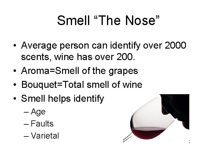 Smell “The Nose” • Average person can identify over 2000 scents, wine has over