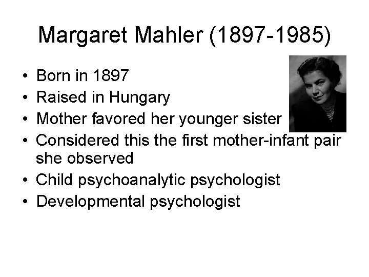 Margaret Mahler (1897 -1985) • • Born in 1897 Raised in Hungary Mother favored