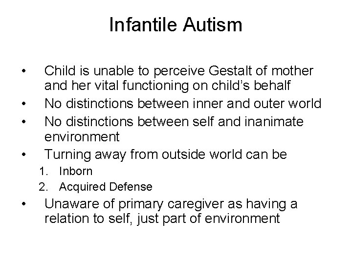 Infantile Autism • • Child is unable to perceive Gestalt of mother and her