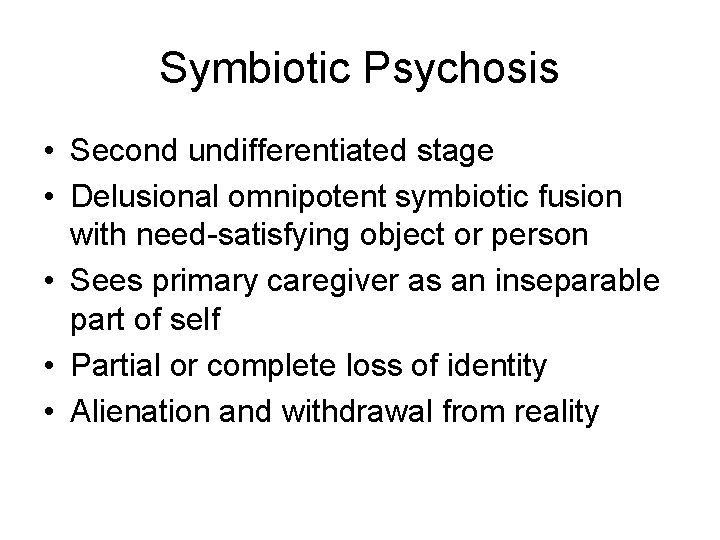 Symbiotic Psychosis • Second undifferentiated stage • Delusional omnipotent symbiotic fusion with need-satisfying object