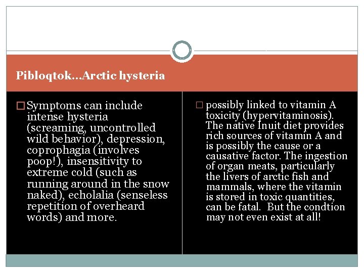 Pibloqtok…Arctic hysteria � Symptoms can include intense hysteria (screaming, uncontrolled wild behavior), depression, coprophagia