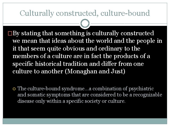Culturally constructed, culture-bound �By stating that something is culturally constructed we mean that ideas