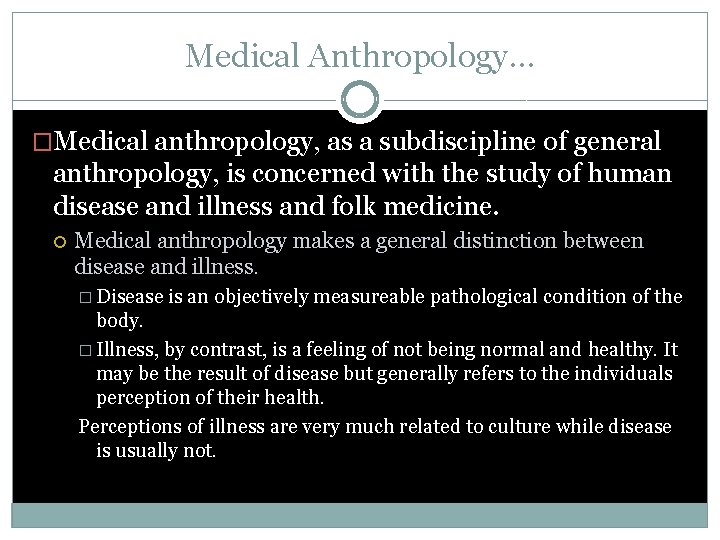 Medical Anthropology… �Medical anthropology, as a subdiscipline of general anthropology, is concerned with the