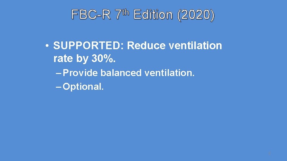 FBC-R 7 th Edition (2020) • SUPPORTED: Reduce ventilation rate by 30%. – Provide