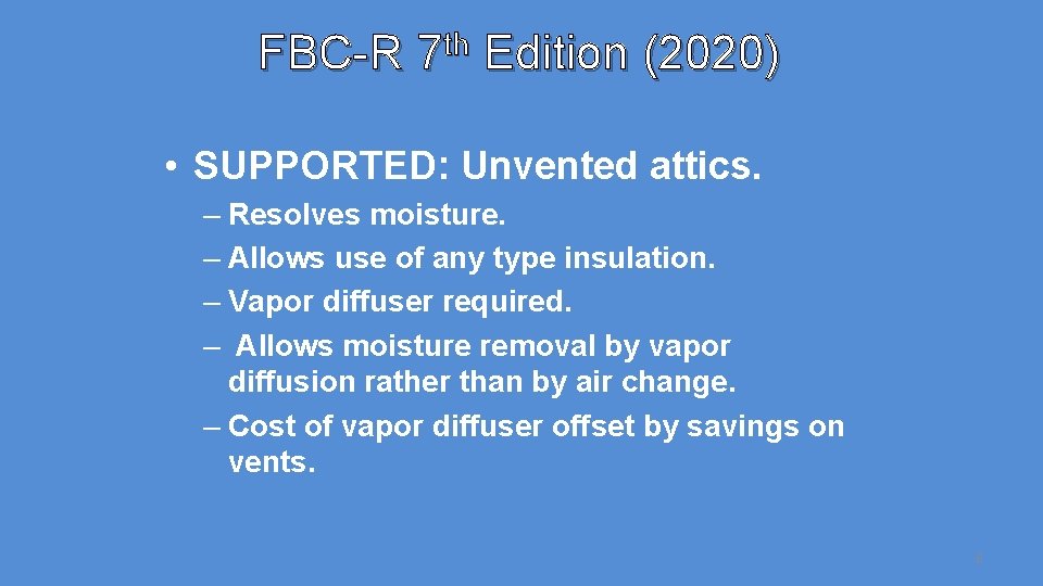 FBC-R 7 th Edition (2020) • SUPPORTED: Unvented attics. – Resolves moisture. – Allows