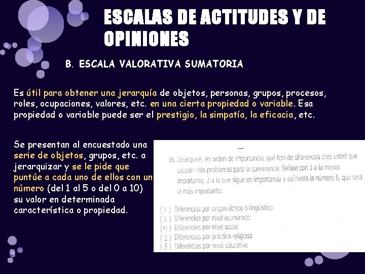 ESCALAS DE ACTITUDES Y DE OPINIONES B. ESCALA VALORATIVA SUMATORIA Es útil para obtener