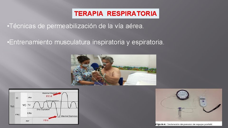 TERAPIA RESPIRATORIA • Técnicas de permeabilización de la vía aérea. • Entrenamiento musculatura inspiratoria