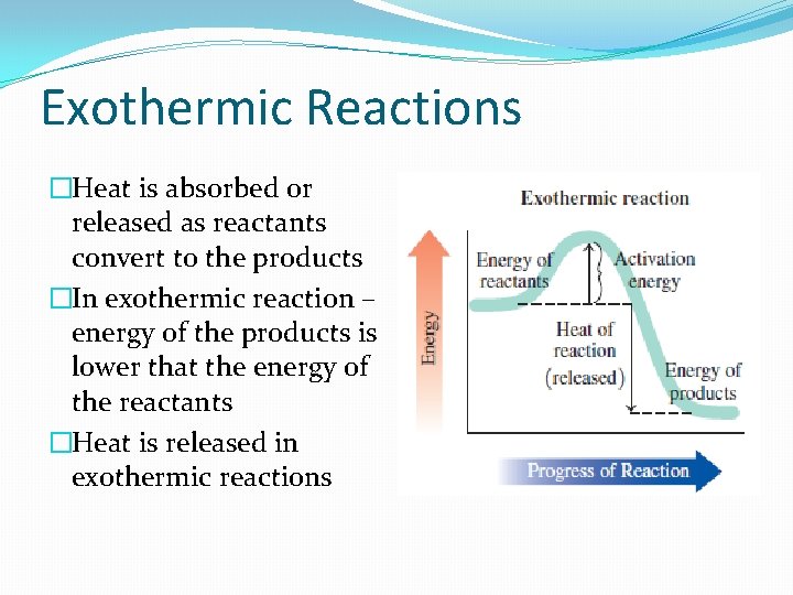 Exothermic Reactions �Heat is absorbed or released as reactants convert to the products �In