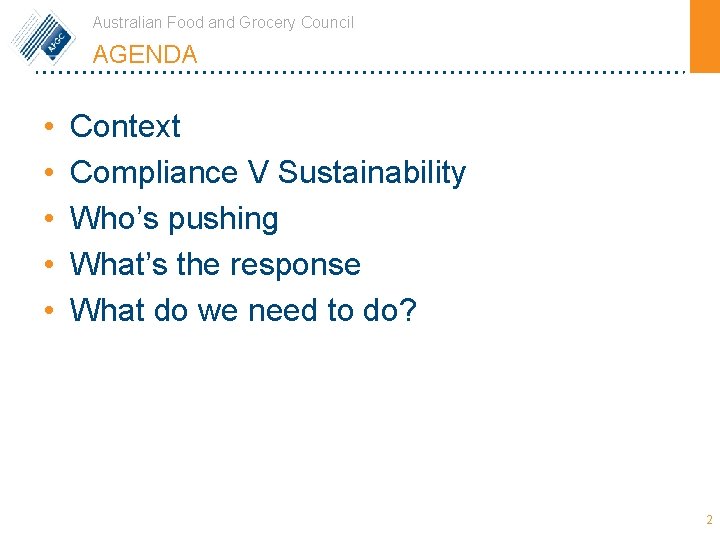 Australian Food and Grocery Council AGENDA • • • Context Compliance V Sustainability Who’s