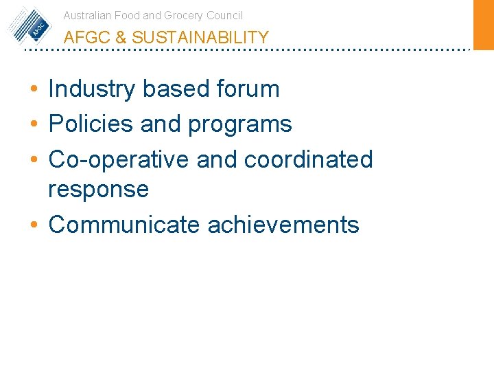Australian Food and Grocery Council AFGC & SUSTAINABILITY • Industry based forum • Policies