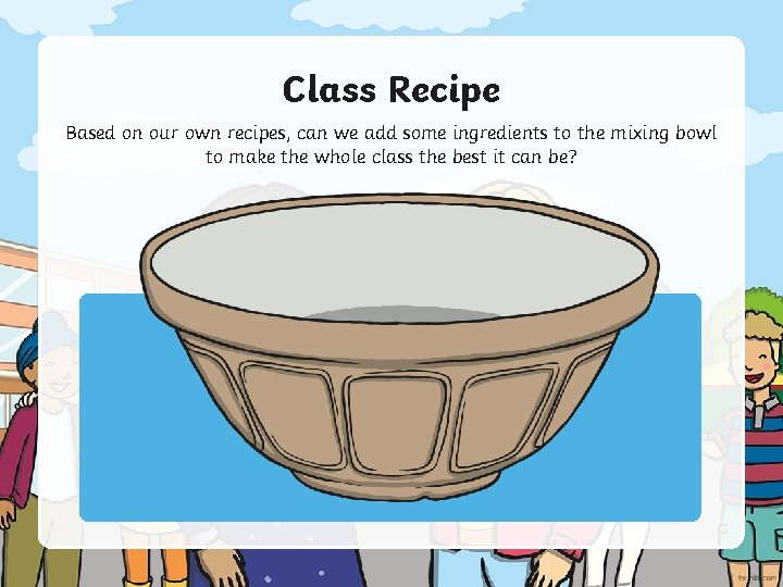 Class Recipe Based on our own recipes, can we add some ingredients to the