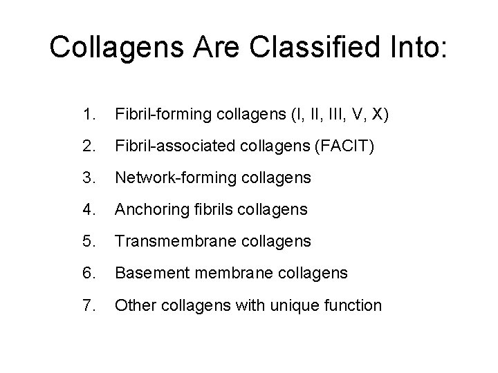 Collagens Are Classified Into: 1. Fibril-forming collagens (I, III, V, X) 2. Fibril-associated collagens Collagens Are Classified Into: 1. Fibril-forming collagens (I, III, V, X) 2. Fibril-associated collagens