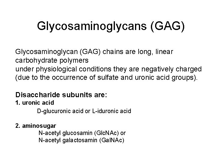 Glycosaminoglycans (GAG) Glycosaminoglycan (GAG) chains are long, linear carbohydrate polymers under physiological conditions they Glycosaminoglycans (GAG) Glycosaminoglycan (GAG) chains are long, linear carbohydrate polymers under physiological conditions they