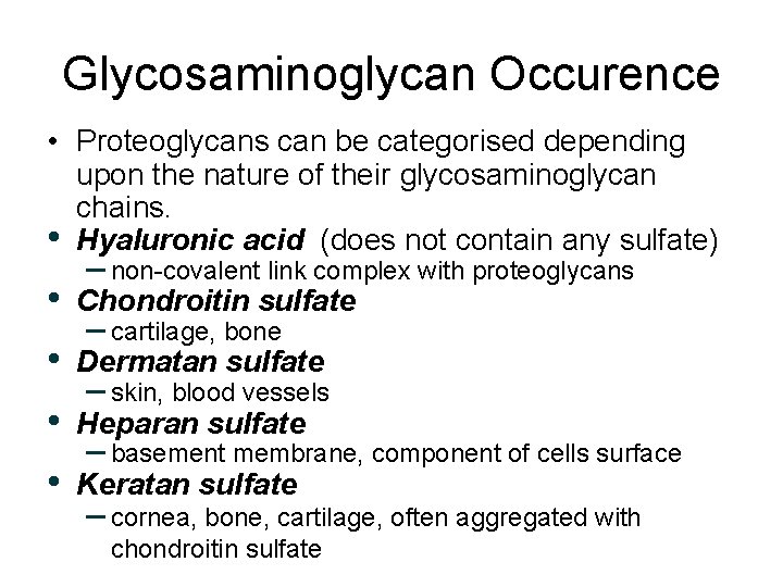 Glycosaminoglycan Occurence • Proteoglycans can be categorised depending upon the nature of their glycosaminoglycan Glycosaminoglycan Occurence • Proteoglycans can be categorised depending upon the nature of their glycosaminoglycan