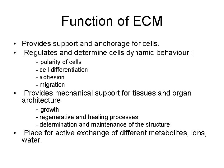Function of ECM • Provides support and anchorage for cells. • Regulates and determine Function of ECM • Provides support and anchorage for cells. • Regulates and determine