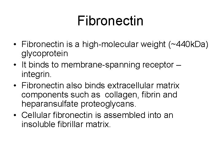 Fibronectin • Fibronectin is a high-molecular weight (~440 k. Da) glycoprotein • It binds Fibronectin • Fibronectin is a high-molecular weight (~440 k. Da) glycoprotein • It binds