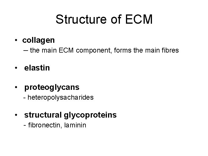 Structure of ECM • collagen – the main ECM component, forms the main fibres Structure of ECM • collagen – the main ECM component, forms the main fibres