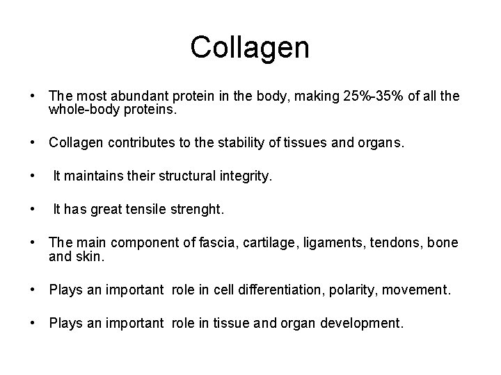 Collagen • The most abundant protein in the body, making 25%-35% of all the Collagen • The most abundant protein in the body, making 25%-35% of all the
