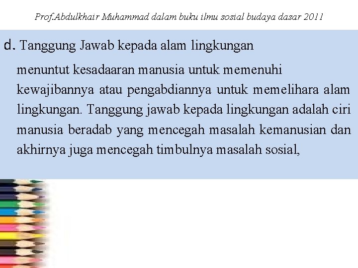 Prof. Abdulkhair Muhammad dalam buku ilmu sosial budaya dasar 2011 d. Tanggung Jawab kepada