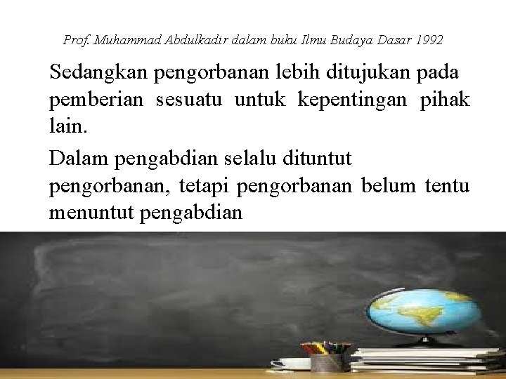 Prof. Muhammad Abdulkadir dalam buku Ilmu Budaya Dasar 1992 Sedangkan pengorbanan lebih ditujukan pada