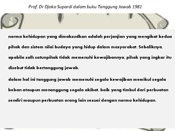 Prof. Dr Djoko Supardi dalam buku Tanggung Jawab 1981 norma kehidupan yang dimaksudkan adalah