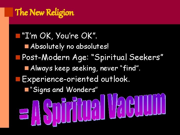 The New Religion n “I’m OK, You’re OK”. n Absolutely no absolutes! n Post-Modern