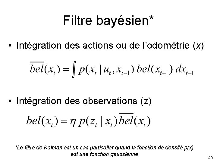 Filtre bayésien* • Intégration des actions ou de l’odométrie (x) • Intégration des observations