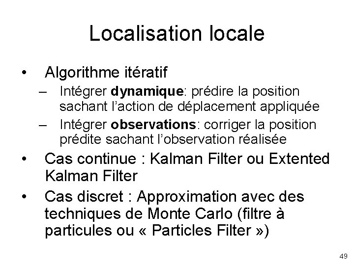 Localisation locale • Algorithme itératif – Intégrer dynamique: prédire la position sachant l’action de