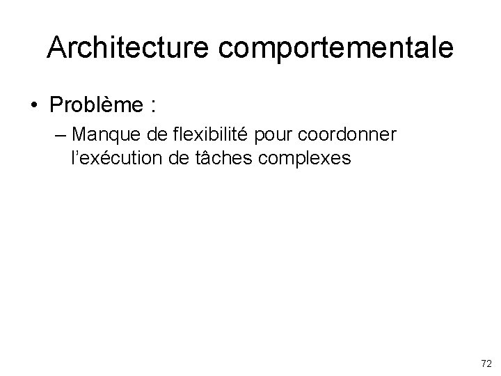 Architecture comportementale • Problème : – Manque de flexibilité pour coordonner l’exécution de tâches