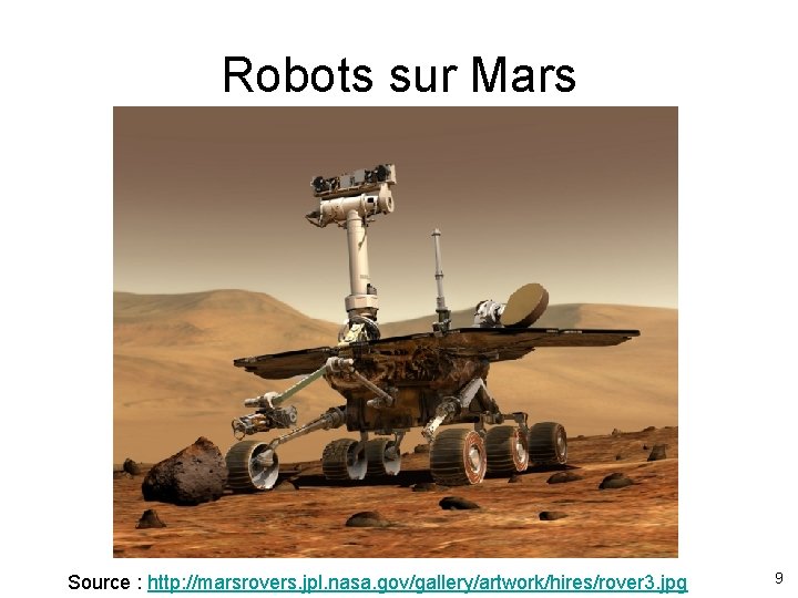 Robots sur Mars Source : http: //marsrovers. jpl. nasa. gov/gallery/artwork/hires/rover 3. jpg 9 