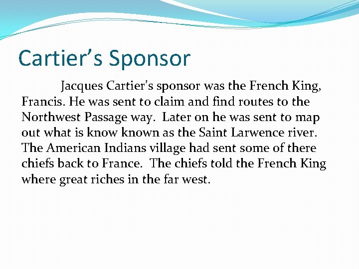 Cartier’s Sponsor Jacques Cartier’s sponsor was the French King, Francis. He was sent to