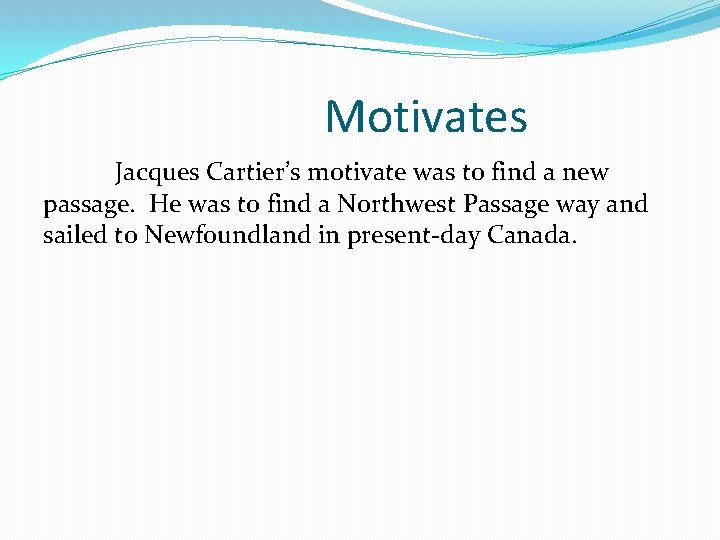 Motivates Jacques Cartier’s motivate was to find a new passage. He was to find