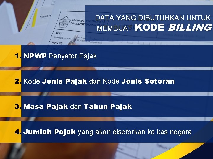 DATA YANG DIBUTUHKAN UNTUK MEMBUAT KODE BILLING 1. NPWP Penyetor Pajak 2. Kode Jenis