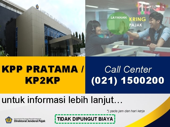 KPP PRATAMA / Call Center MASIH BINGUNG? KP 2 KP (021) 1500200 untuk informasi