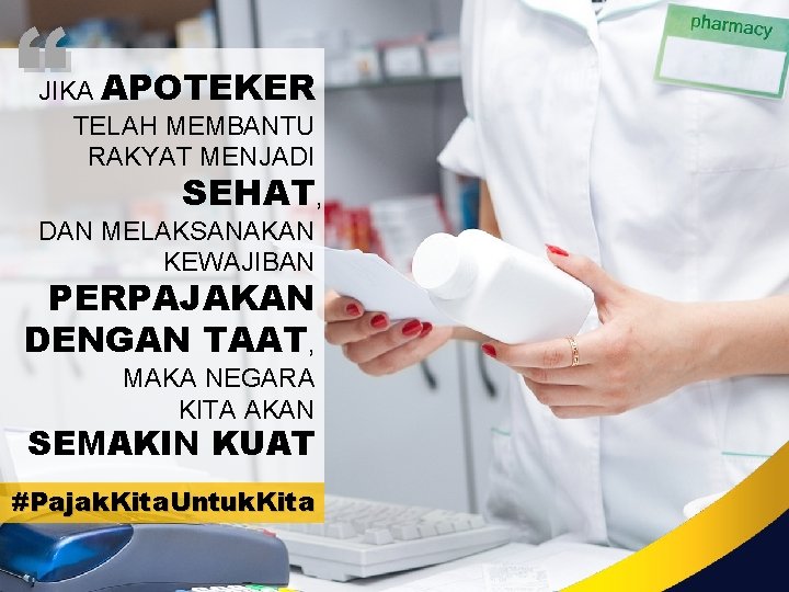 “ JIKA APOTEKER TELAH MEMBANTU RAKYAT MENJADI SEHAT, DAN MELAKSANAKAN KEWAJIBAN PERPAJAKAN DENGAN TAAT,