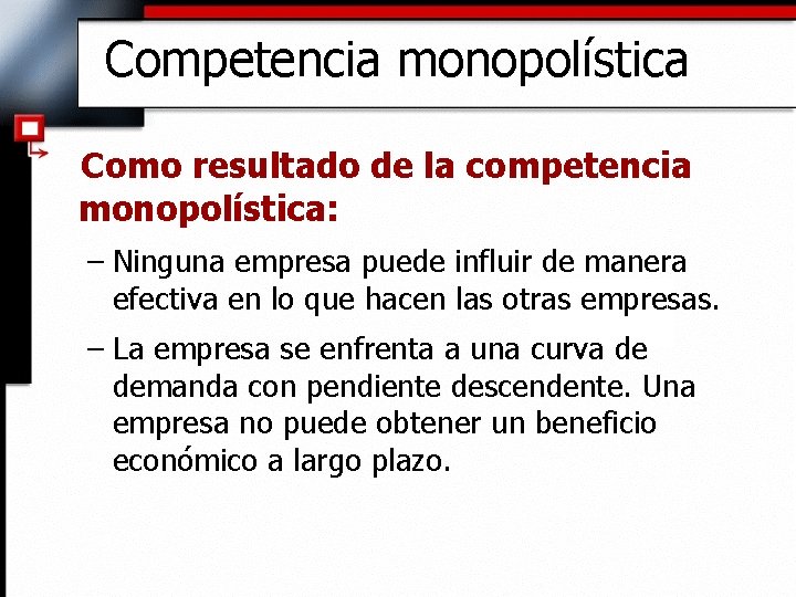 Competencia monopolística Como resultado de la competencia monopolística: – Ninguna empresa puede influir de