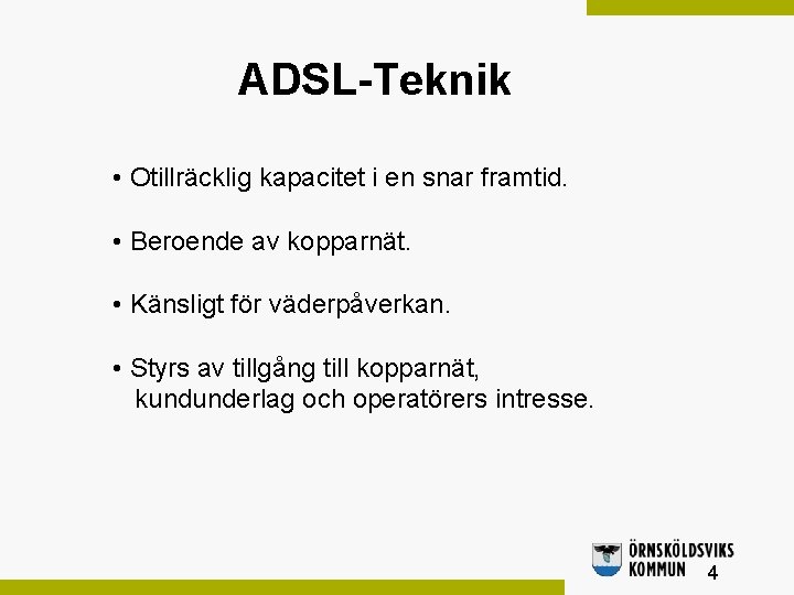 ADSL-Teknik • Otillräcklig kapacitet i en snar framtid. • Beroende av kopparnät. • Känsligt