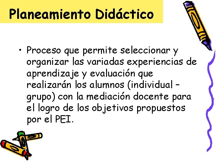 Planeamiento Didáctico • Proceso que permite seleccionar y organizar las variadas experiencias de aprendizaje